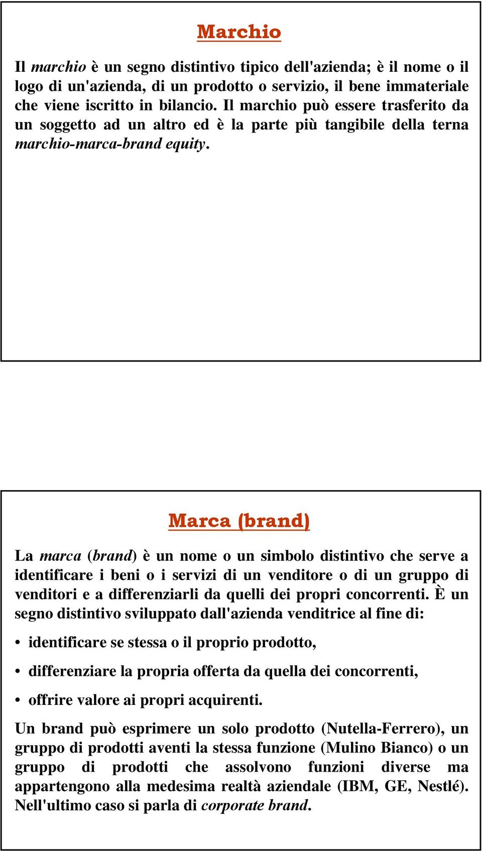 Marca (brand) La marca (brand) è un nome o un simbolo distintivo che serve a identificare i beni o i servizi di un venditore o di un gruppo di venditori e a differenziarli da quelli dei propri