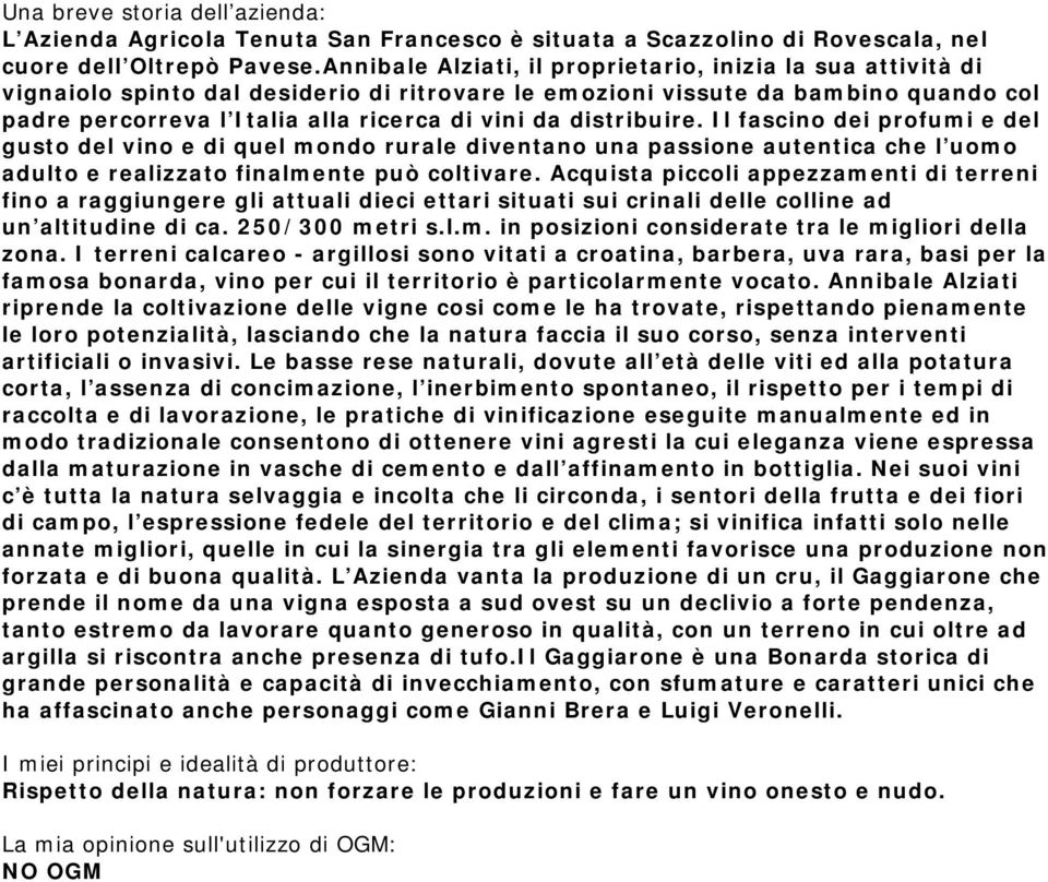 distribuire. Il fascino dei profumi e del gusto del vino e di quel mondo rurale diventano una passione autentica che l uomo adulto e realizzato finalmente può coltivare.