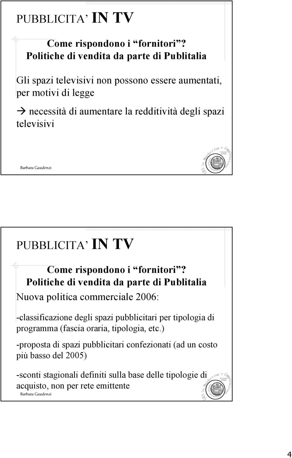 redditività degli spazi televisivi  Politiche di vendita da parte di Publitalia Nuova politica commerciale 2006: -classificazione degli spazi