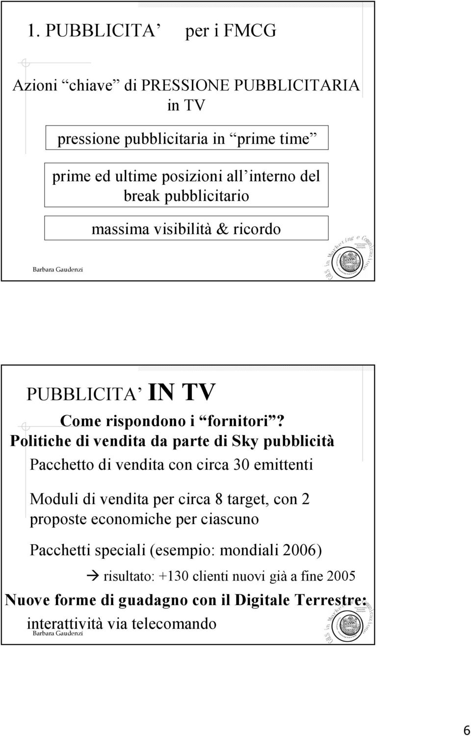 Politiche di vendita da parte di Sky pubblicità Pacchetto di vendita con circa 30 emittenti Moduli di vendita per circa 8 target, con 2