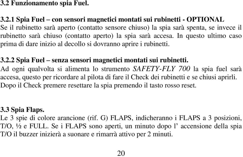 Ad ogni qualvolta si alimenta lo strumento SAFETY-FLY 700 la spia fuel sarà accesa, questo per ricordare al pilota di fare il Check dei rubinetti e se chiusi aprirli.