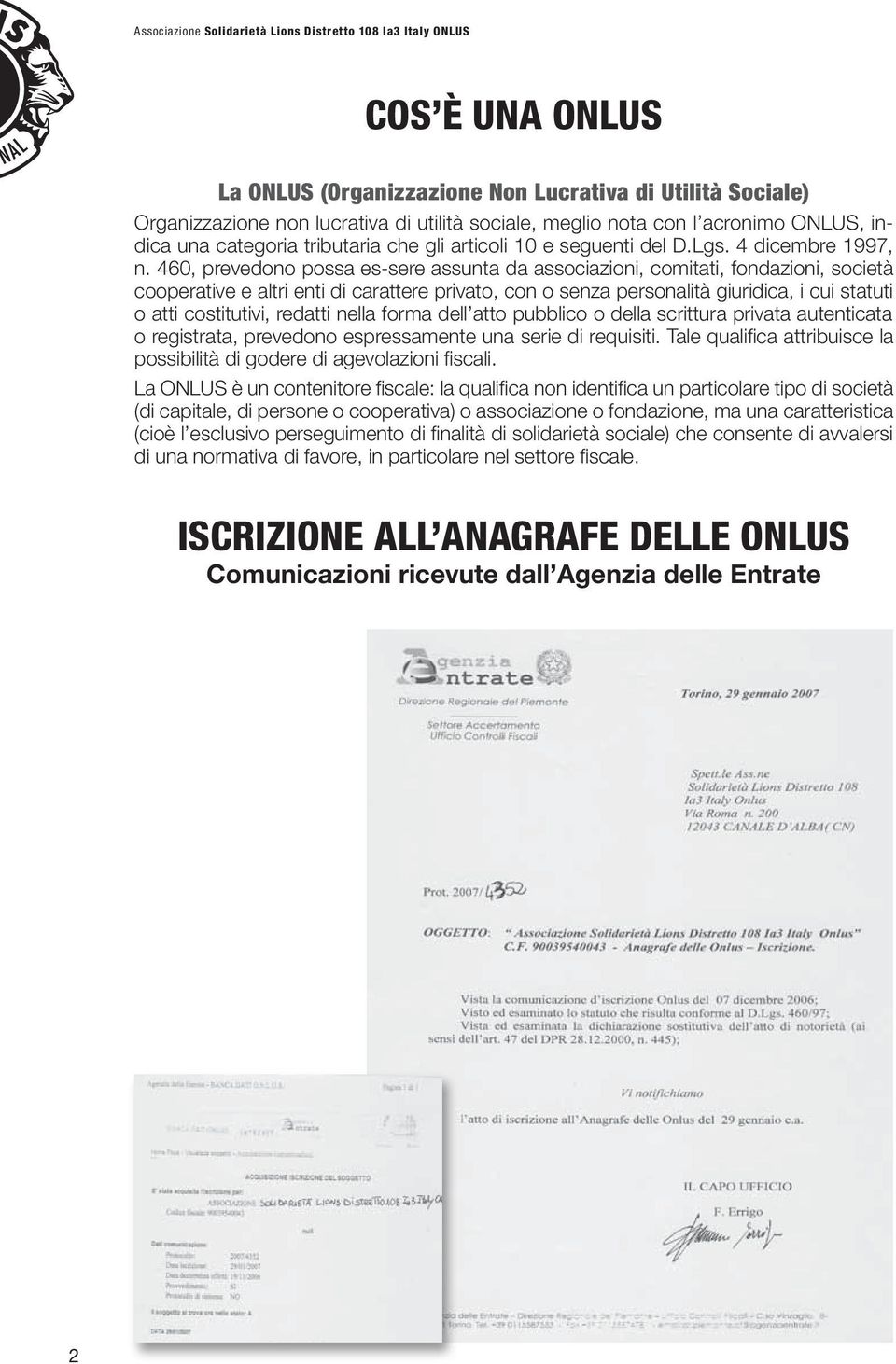 460, prevedono possa es-sere assunta da associazioni, comitati, fondazioni, società cooperative e altri enti di carattere privato, con o senza personalità giuridica, i cui statuti o atti costitutivi,