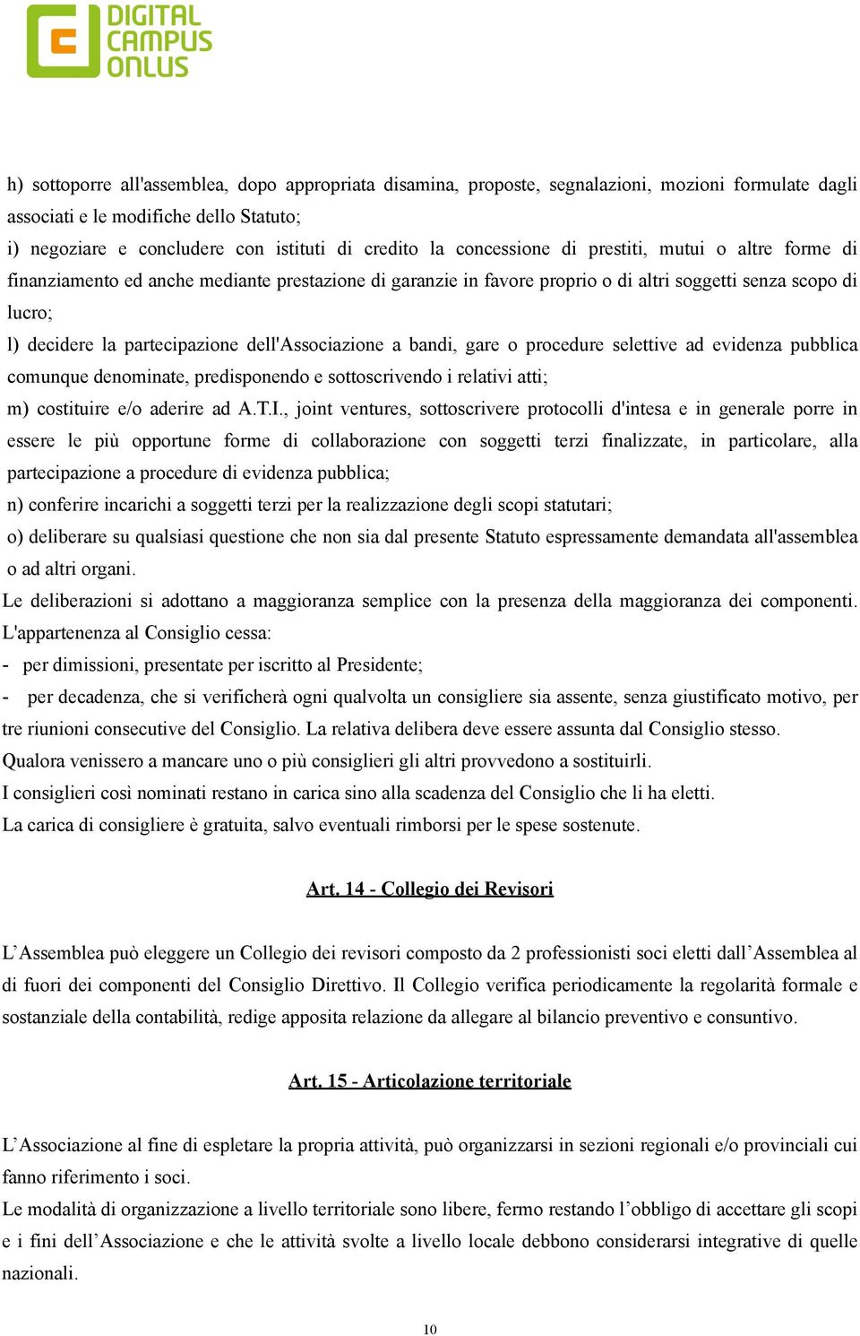 dell'associazione a bandi, gare o procedure selettive ad evidenza pubblica comunque denominate, predisponendo e sottoscrivendo i relativi atti; m) costituire e/o aderire ad A.T.I.