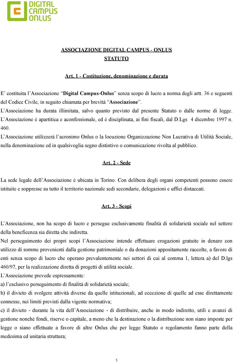 L Associazione è apartitica e aconfessionale, ed è disciplinata, ai fini fiscali, dal D.Lgs 4 dicembre 1997 n. 460.