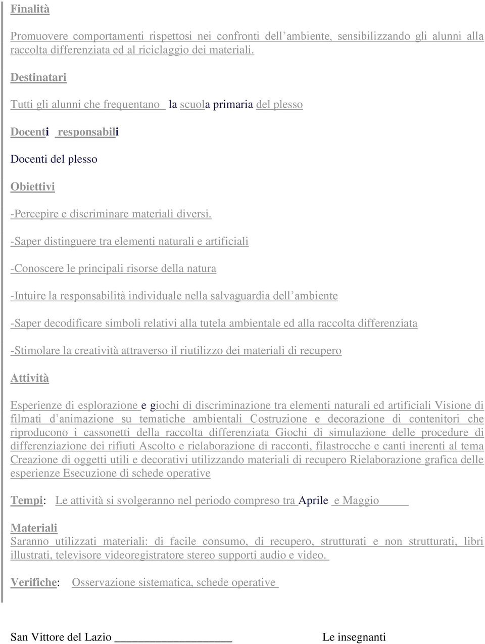 -Saper distinguere tra elementi naturali e artificiali -Conoscere le principali risorse della natura -Intuire la responsabilità individuale nella salvaguardia dell ambiente -Saper decodificare