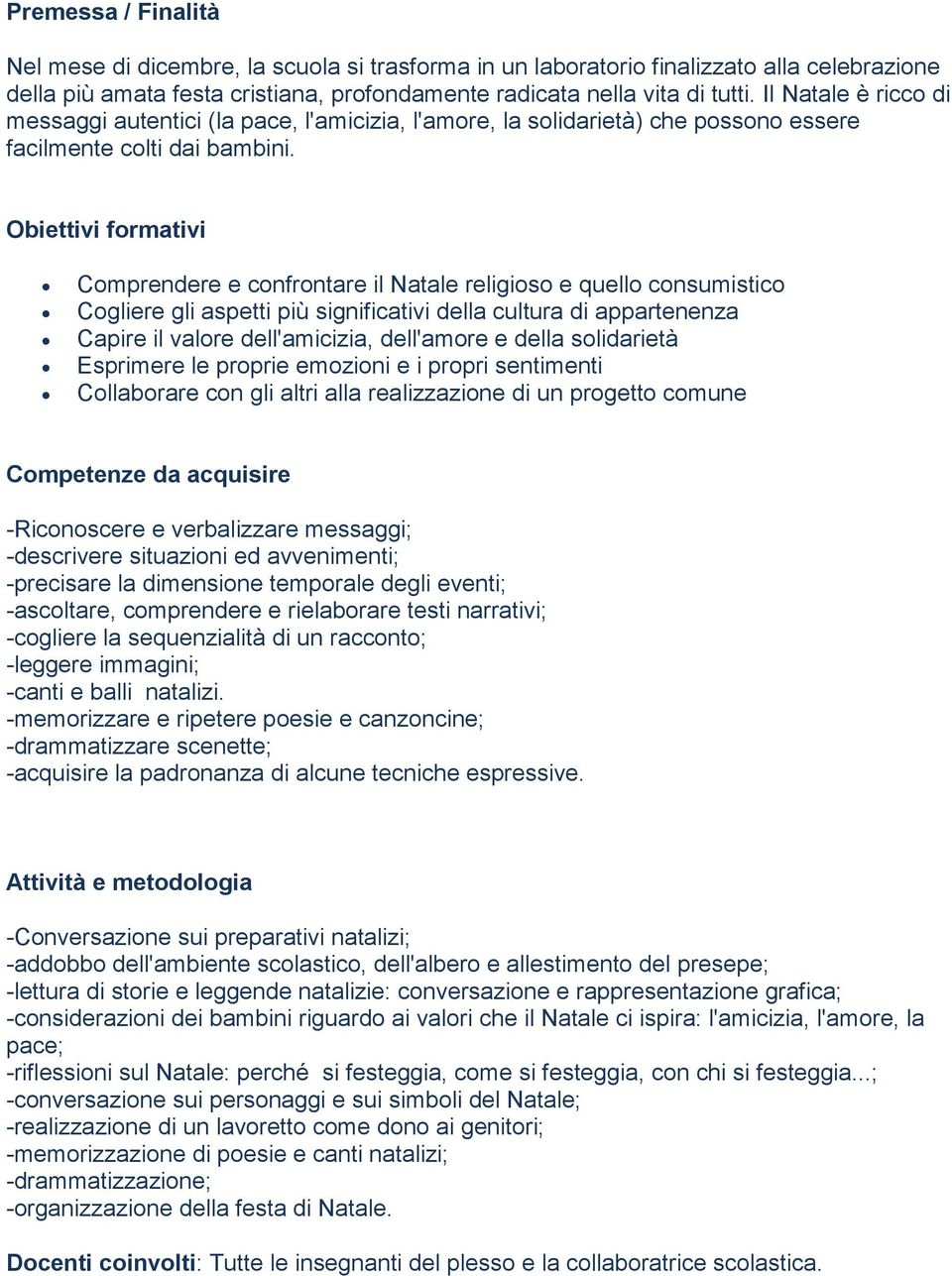 Obiettivi formativi Comprendere e confrontare il Natale religioso e quello consumistico Cogliere gli aspetti più significativi della cultura di appartenenza Capire il valore dell'amicizia, dell'amore