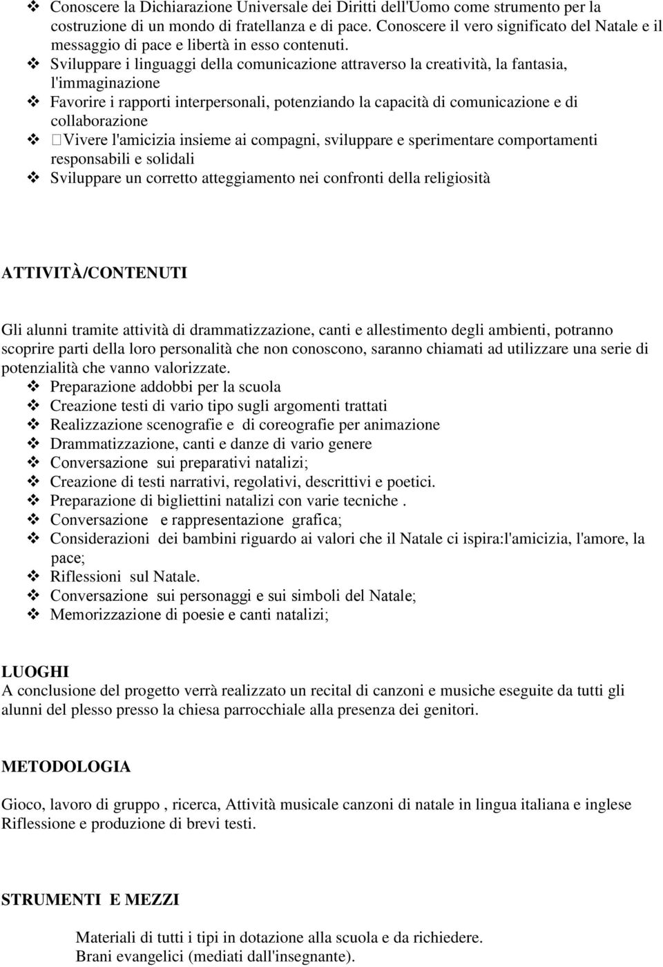 Sviluppare i linguaggi della comunicazione attraverso la creatività, la fantasia, l'immaginazione Favorire i rapporti interpersonali, potenziando la capacità di comunicazione e di collaborazione