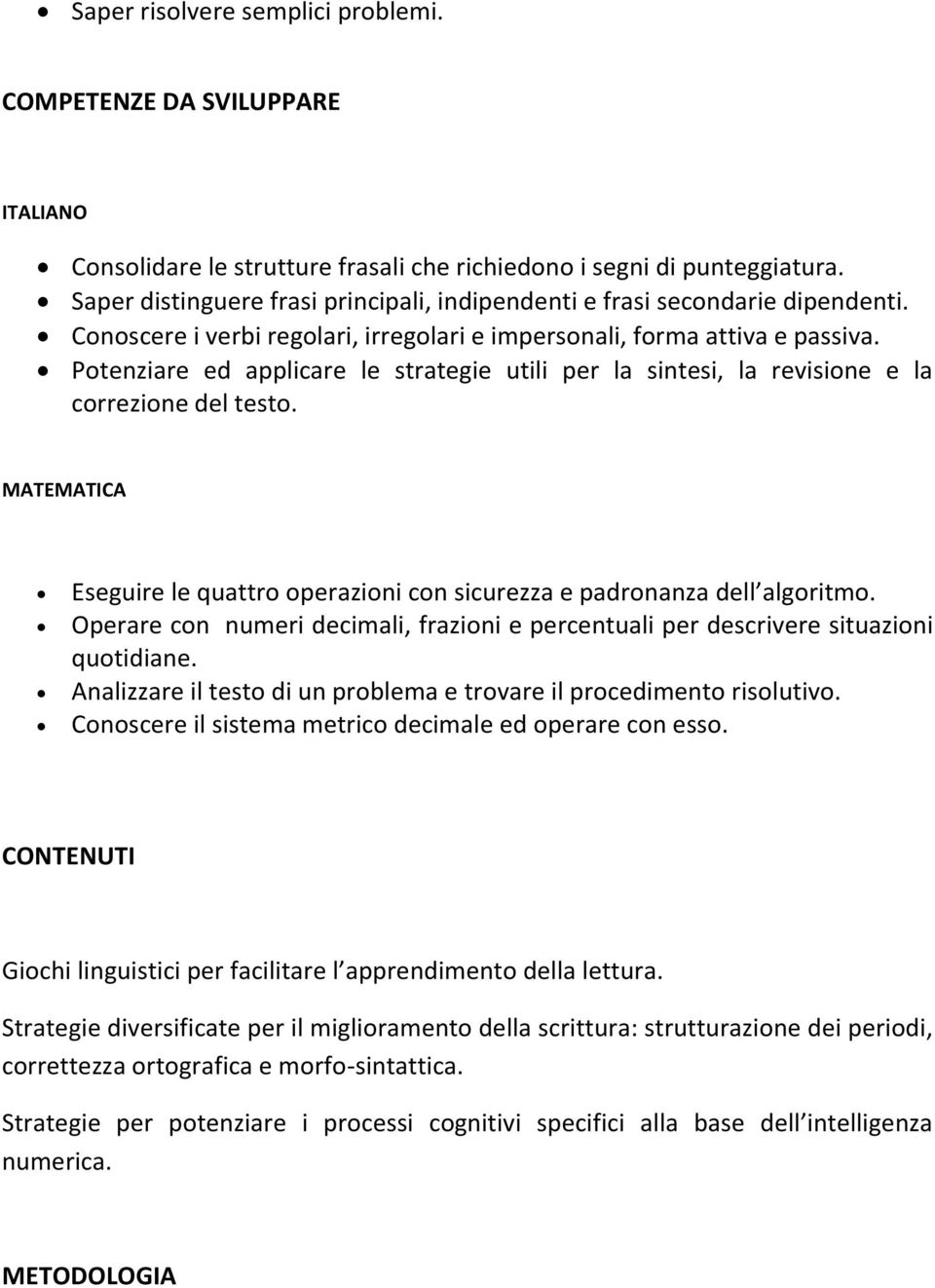 Potenziare ed applicare le strategie utili per la sintesi, la revisione e la correzione del testo. MATEMATICA Eseguire le quattro operazioni con sicurezza e padronanza dell algoritmo.