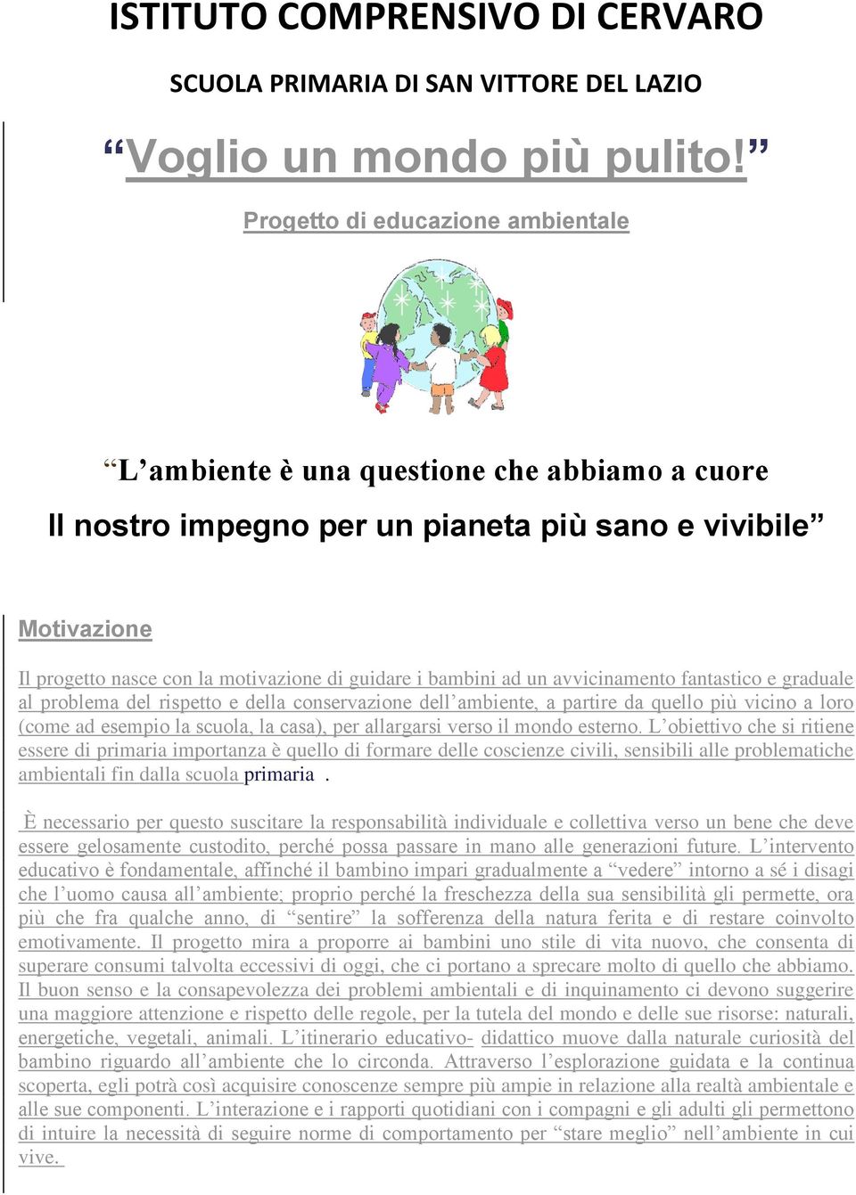 bambini ad un avvicinamento fantastico e graduale al problema del rispetto e della conservazione dell ambiente, a partire da quello più vicino a loro (come ad esempio la scuola, la casa), per