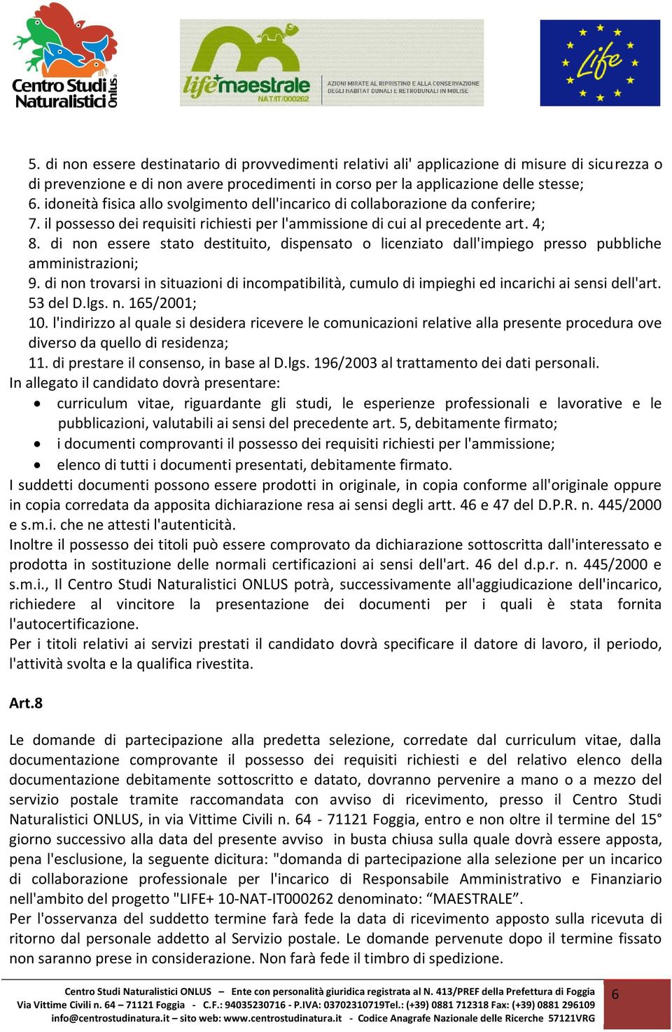 di non essere stato destituito, dispensato o licenziato dall'impiego presso pubbliche amministrazioni; 9.