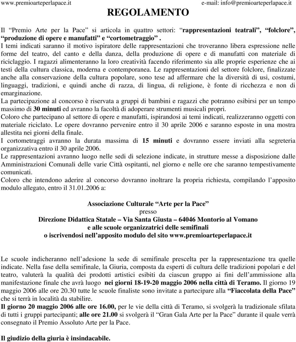 I temi indicati saranno il motivo ispiratore delle rappresentazioni che troveranno libera espressione nelle forme del teatro, del canto e della danza, della produzione di opere e di manufatti con