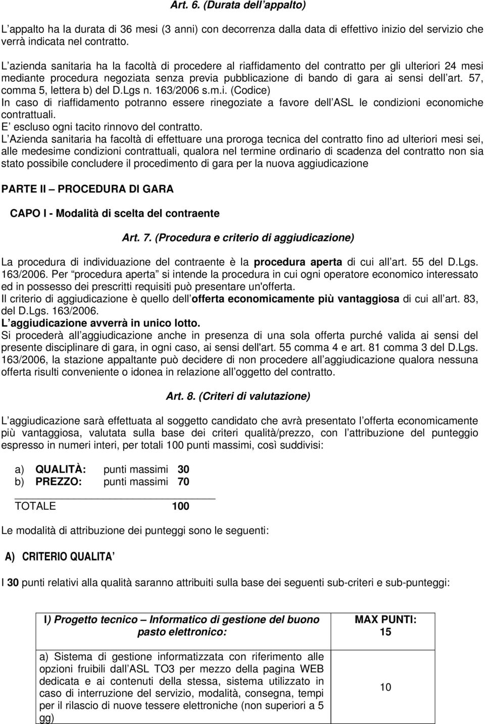 57, comma 5, lettera b) del D.Lgs n. 163/2006 s.m.i. (Codice) In caso di riaffidamento potranno essere rinegoziate a favore dell ASL le condizioni economiche contrattuali.