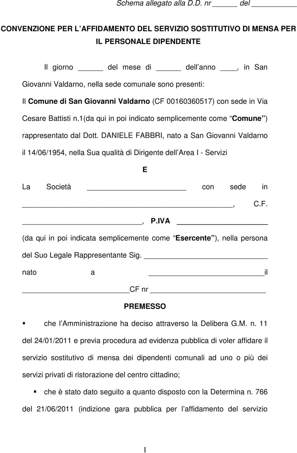 Comune di San Giovanni Valdarno (CF 00160360517) con sede in Via Cesare Battisti n.1(da qui in poi indicato semplicemente come Comune ) rappresentato dal Dott.