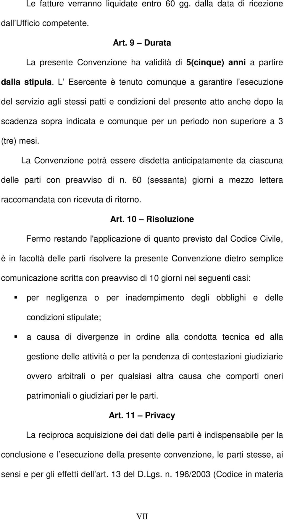 (tre) mesi. La Convenzione potrà essere disdetta anticipatamente da ciascuna delle parti con preavviso di n. 60 (sessanta) giorni a mezzo lettera raccomandata con ricevuta di ritorno. Art.