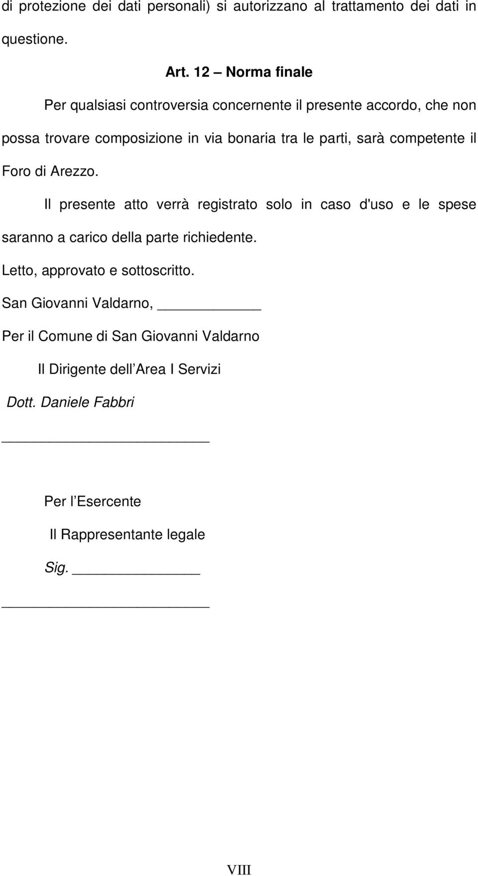 sarà competente il Foro di Arezzo. Il presente atto verrà registrato solo in caso d'uso e le spese saranno a carico della parte richiedente.