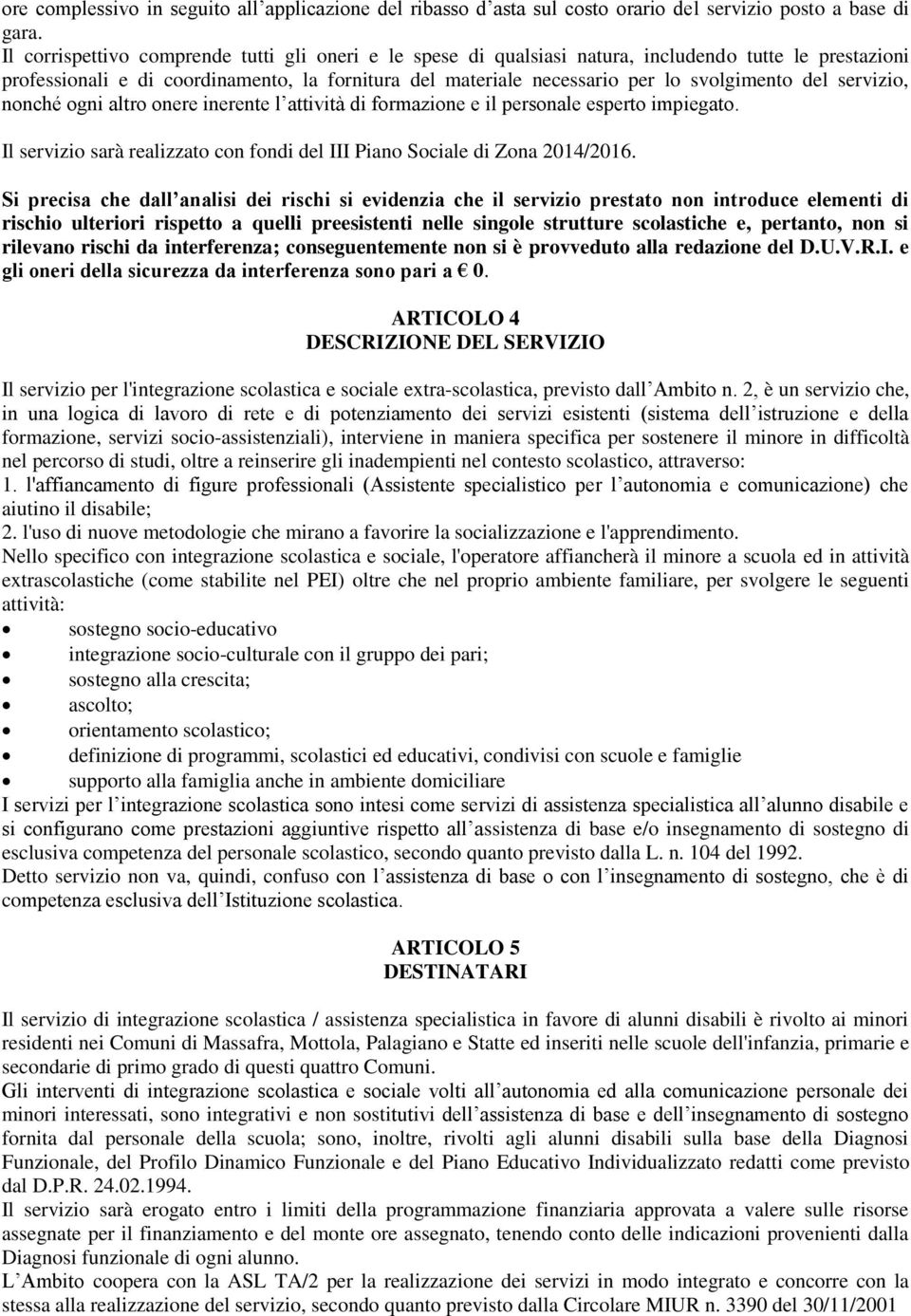 del servizio, nonché ogni altro onere inerente l attività di formazione e il personale esperto impiegato. Il servizio sarà realizzato con fondi del III Piano Sociale di Zona 2014/2016.