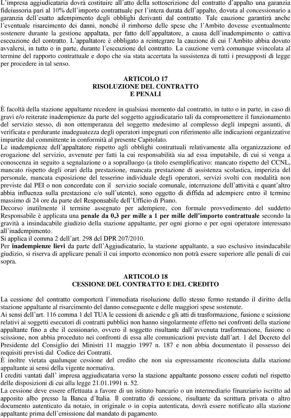 Tale cauzione garantirà anche l eventuale risarcimento dei danni, nonché il rimborso delle spese che l Ambito dovesse eventualmente sostenere durante la gestione appaltata, per fatto dell