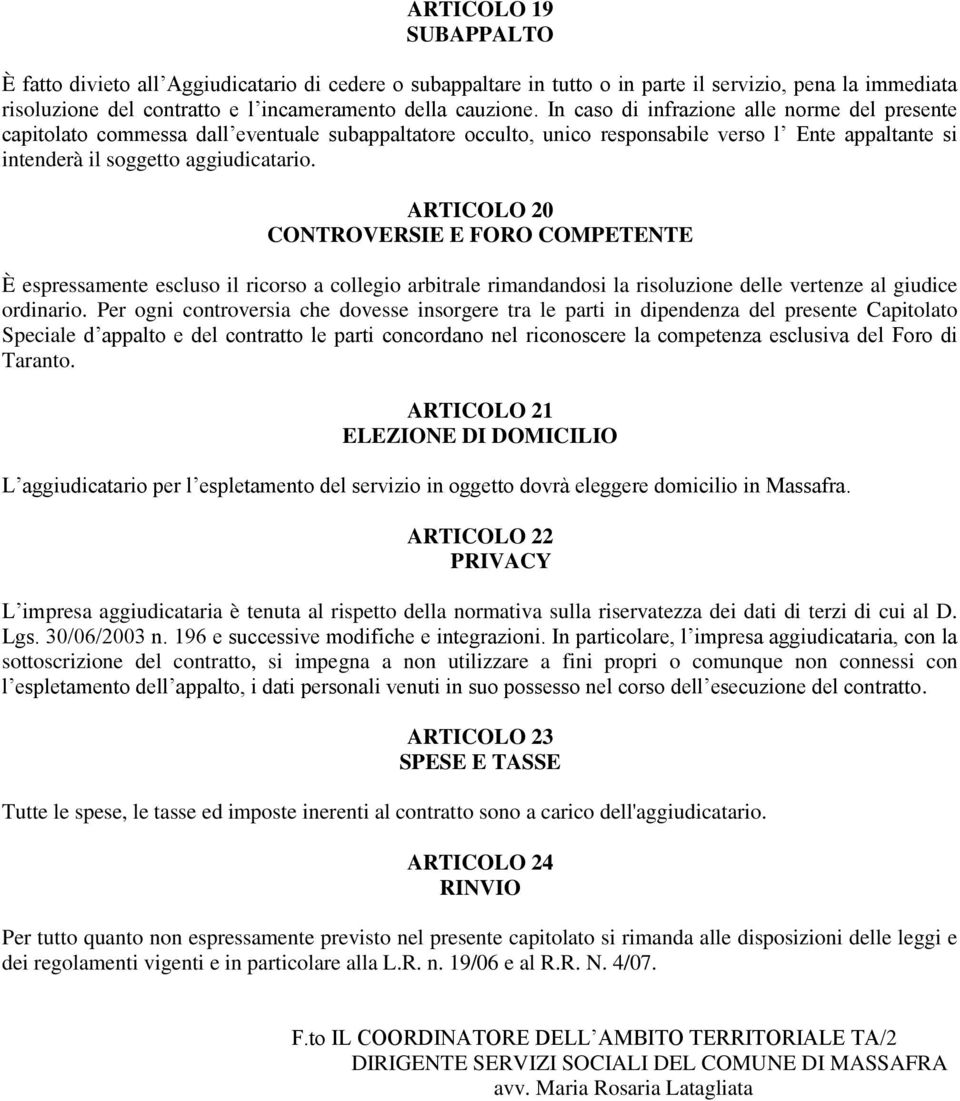 ARTICOLO 20 CONTROVERSIE E FORO COMPETENTE È espressamente escluso il ricorso a collegio arbitrale rimandandosi la risoluzione delle vertenze al giudice ordinario.