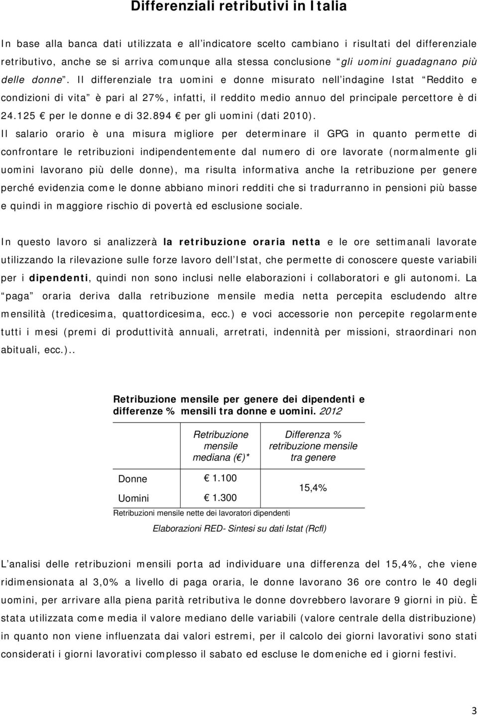 Il differenziale tra uomini e donne misurato nell indagine Istat Reddito e condizioni di vita è pari al 27%, infatti, il reddito medio annuo del principale percettore è di 24.125 per le donne e di 32.