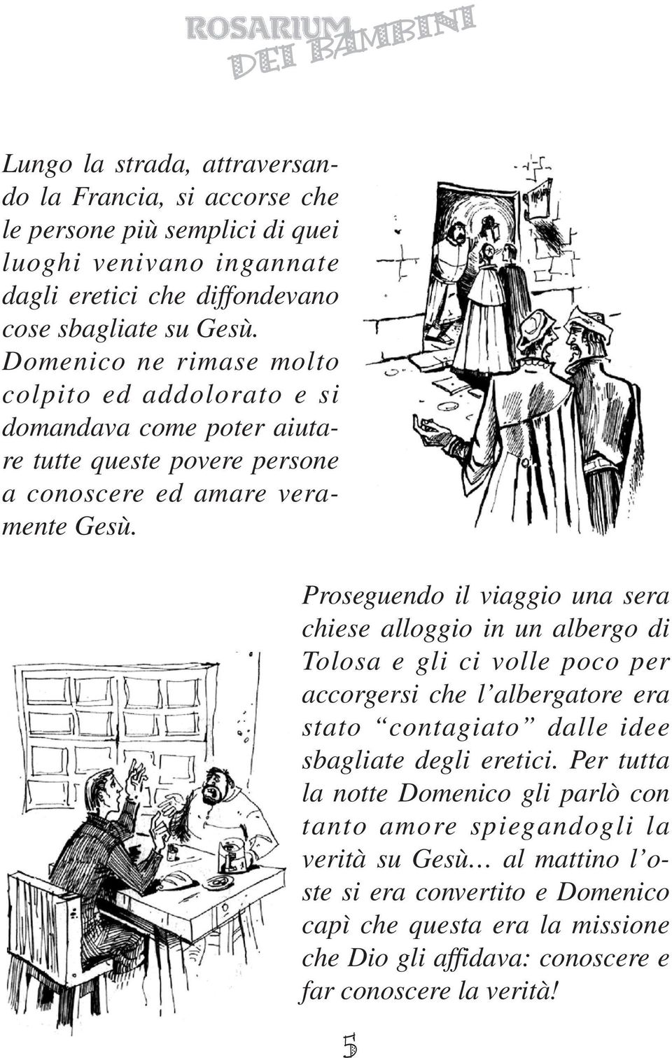 Proseguendo il viaggio una sera chiese alloggio in un albergo di Tolosa e gli ci volle poco per accorgersi che l albergatore era stato contagiato dalle idee sbagliate degli eretici.