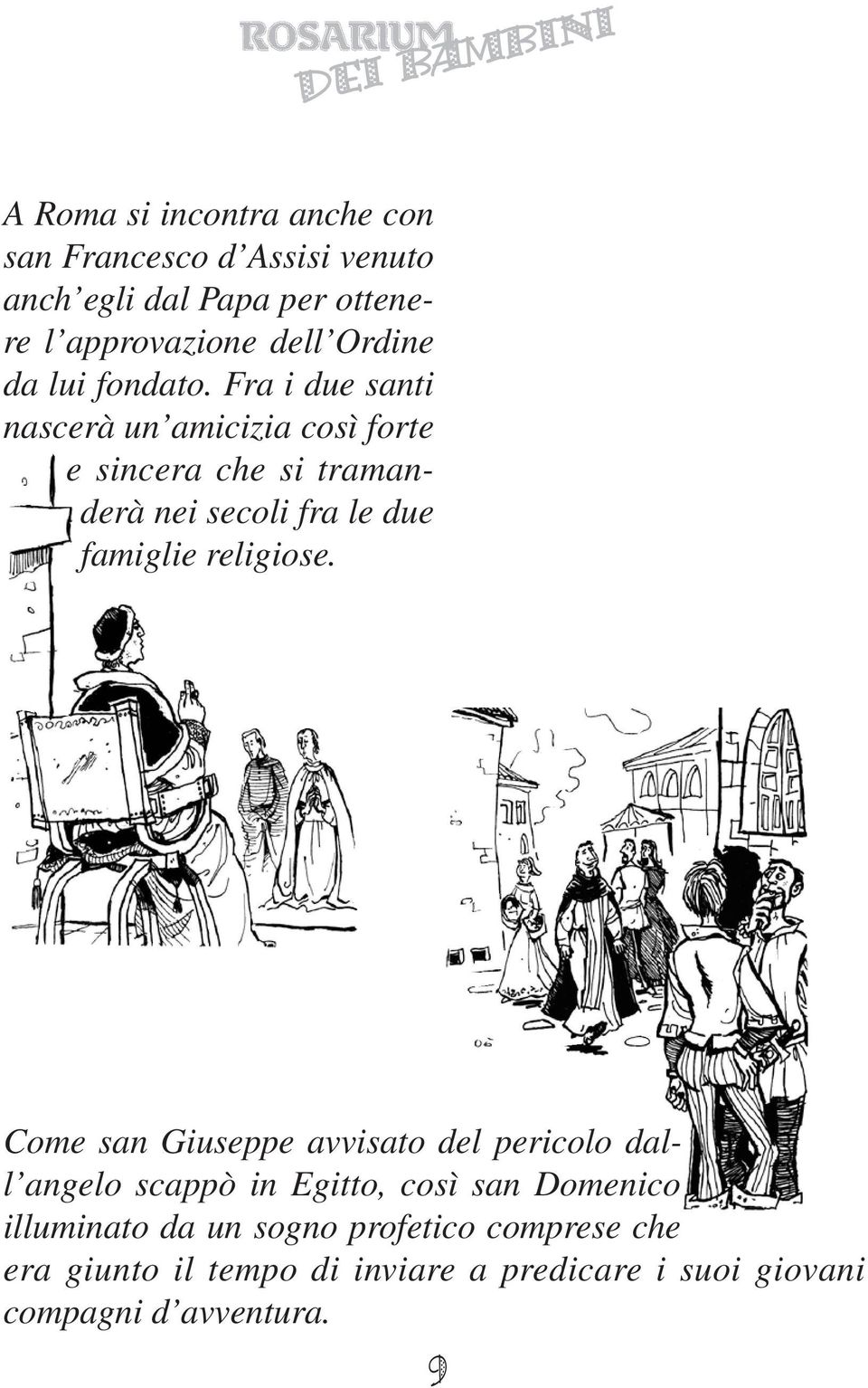 Fra i due santi nascerà un amicizia così forte e sincera che si tramanderà nei secoli fra le due famiglie religiose.