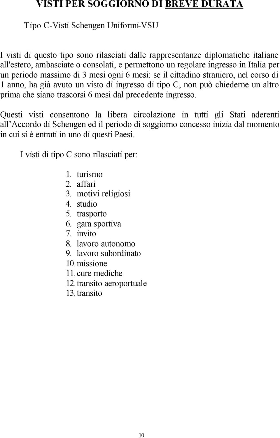 un altro prima che siano trascorsi 6 mesi dal precedente ingresso.