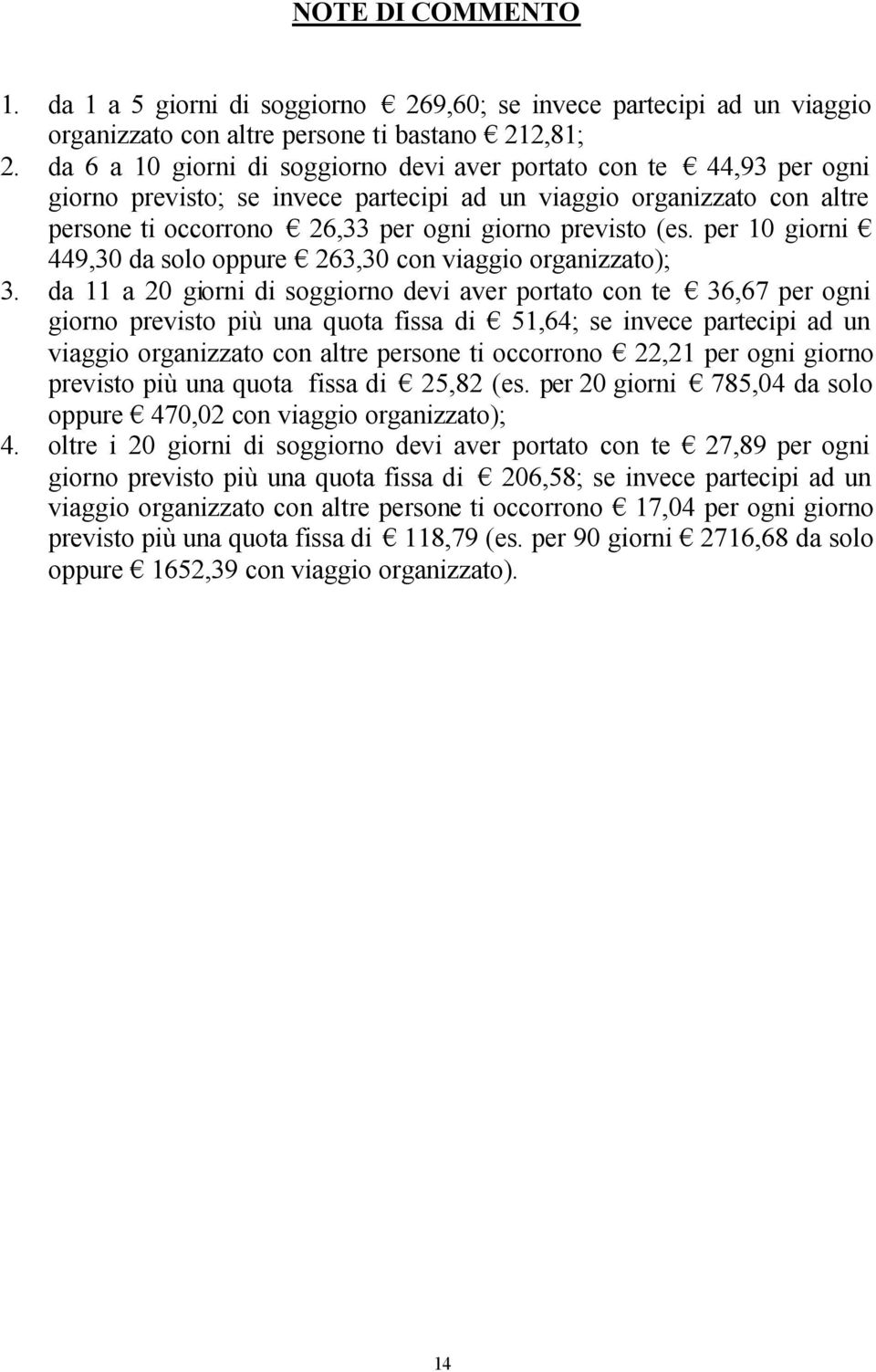 per 10 giorni 449,30 da solo oppure 263,30 con viaggio organizzato); 3.