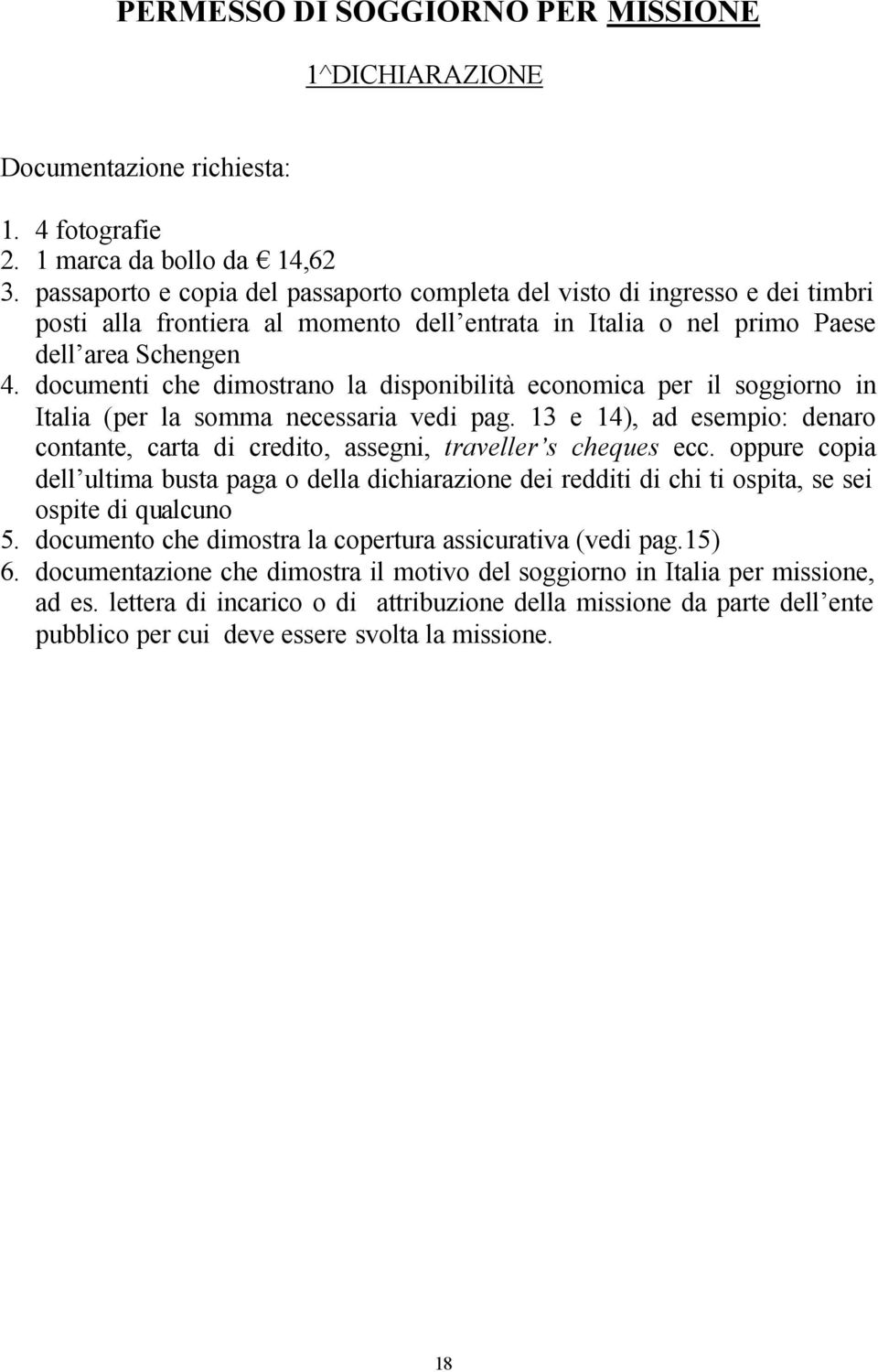 documenti che dimostrano la disponibilità economica per il soggiorno in Italia (per la somma necessaria vedi pag.