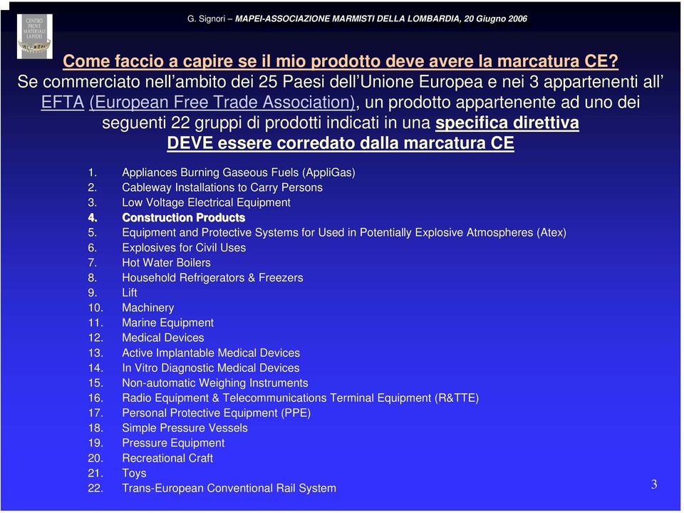 indicati in una specifica direttiva DEVE essere corredato dalla marcatura CE 1. Appliances Burning Gaseous Fuels (AppliGas) 2. Cableway Installations to Carry Persons 3.