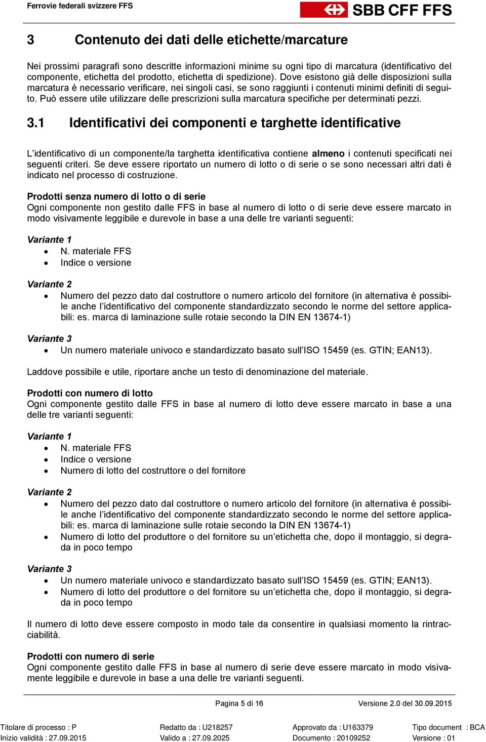 Può essere utile utilizzare delle prescrizioni sulla marcatura specifiche per determinati pezzi. 3.