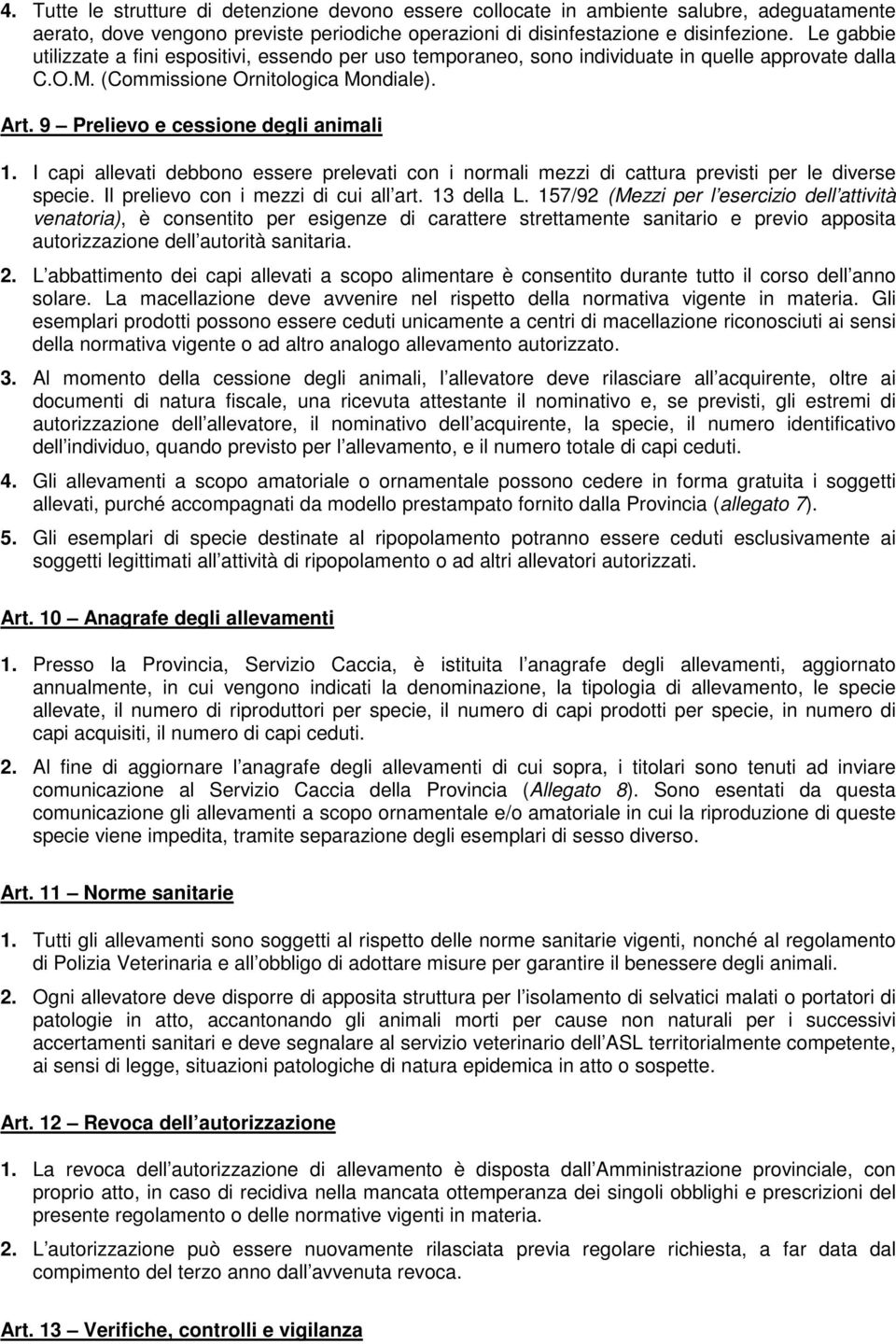 I capi allevati debbono essere prelevati con i normali mezzi di cattura previsti per le diverse specie. Il prelievo con i mezzi di cui all art. 13 della L.