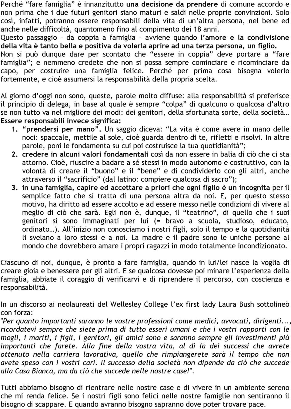 Questo passaggio da coppia a famiglia avviene quando l amore e la condivisione della vita è tanto bella e positiva da volerla aprire ad una terza persona, un figlio.