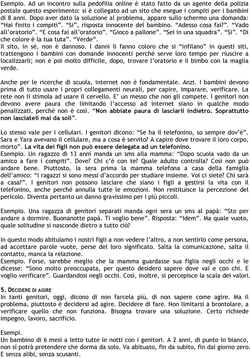 Gioco a pallone. Sei in una squadra. Si. Di che colore è la tua tuta. Verde. Il sito, in sé, non è dannoso.