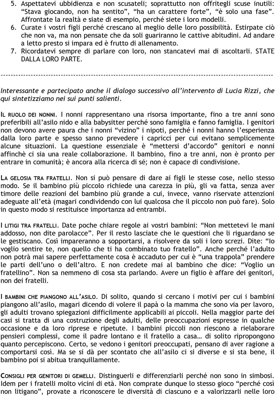 Estirpate ciò che non va, ma non pensate che da soli guariranno le cattive abitudini. Ad andare a letto presto si impara ed è frutto di allenamento. 7.