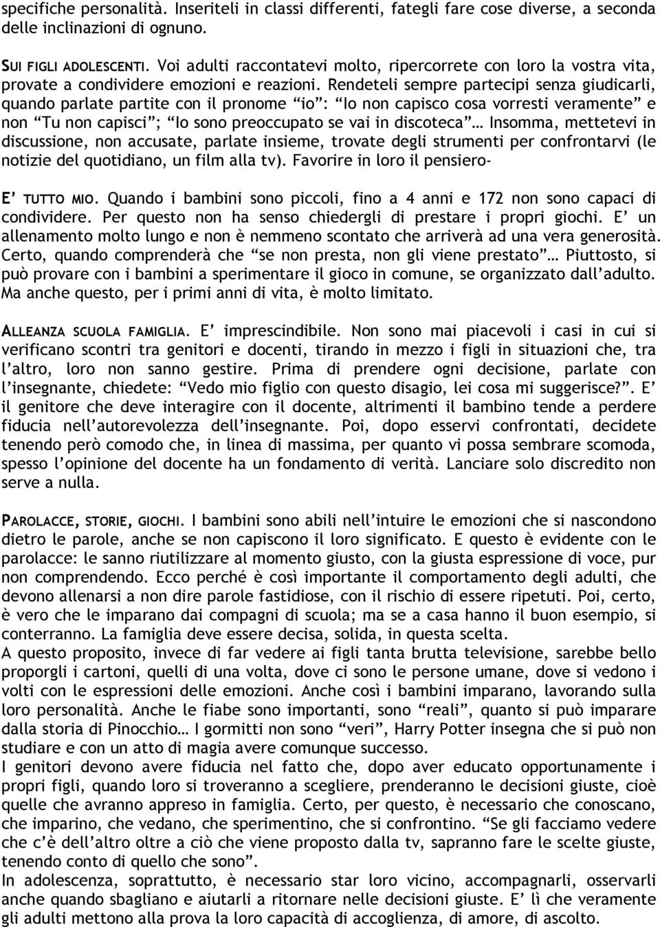 Rendeteli sempre partecipi senza giudicarli, quando parlate partite con il pronome io : Io non capisco cosa vorresti veramente e non Tu non capisci ; Io sono preoccupato se vai in discoteca Insomma,