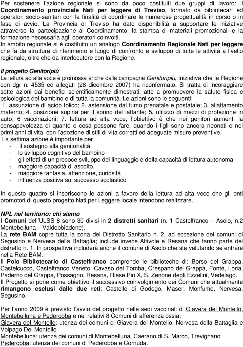 La Provincia di Treviso ha dato disponibilità a supportare le iniziative attraverso la partecipazione al Coordinamento, la stampa di materiali promozionali e la formazione necessaria agli operatori