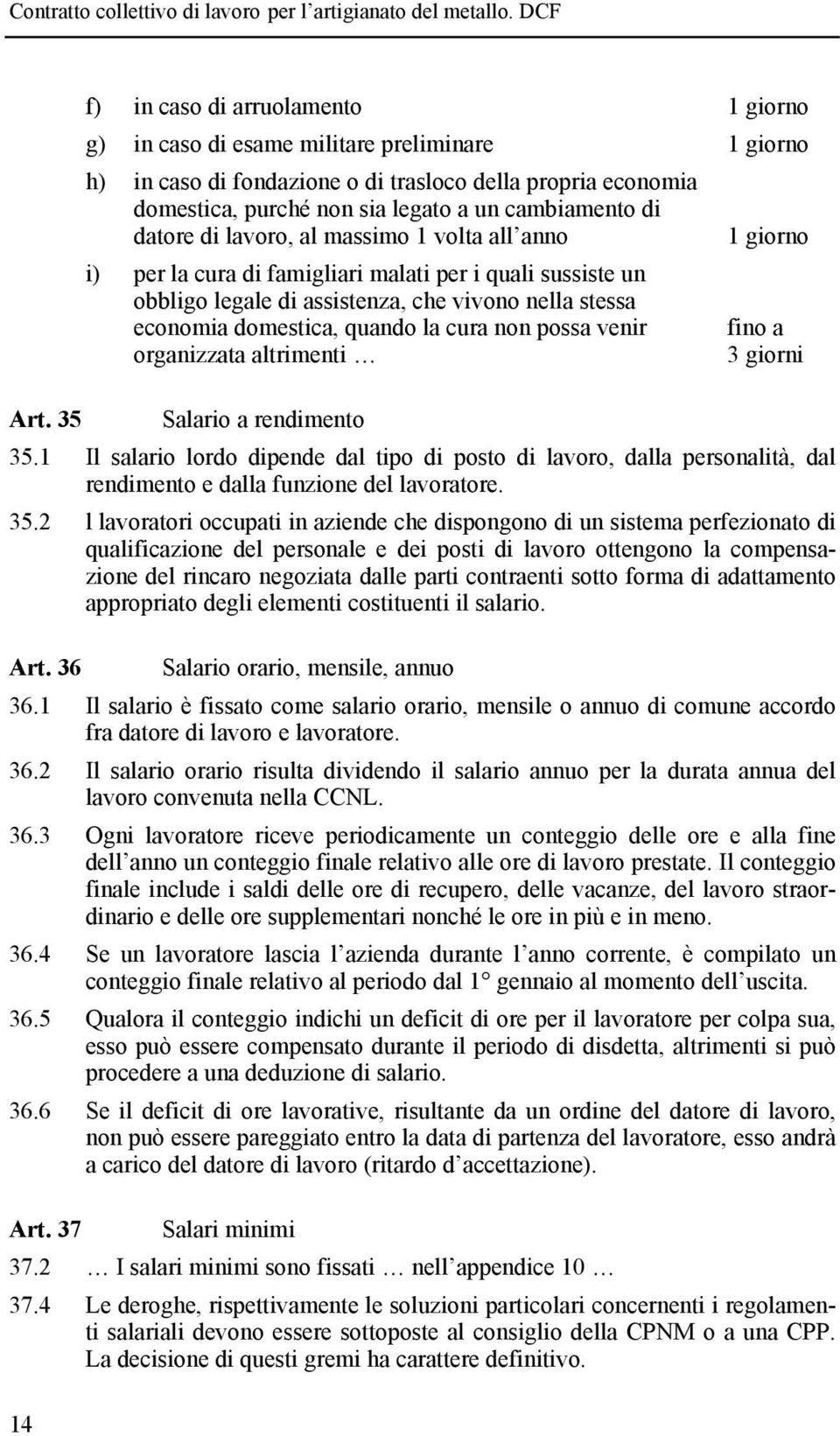 domestica, quando la cura non possa venir organizzata altrimenti fino a 3 giorni Art. 35 Salario a rendimento 35.