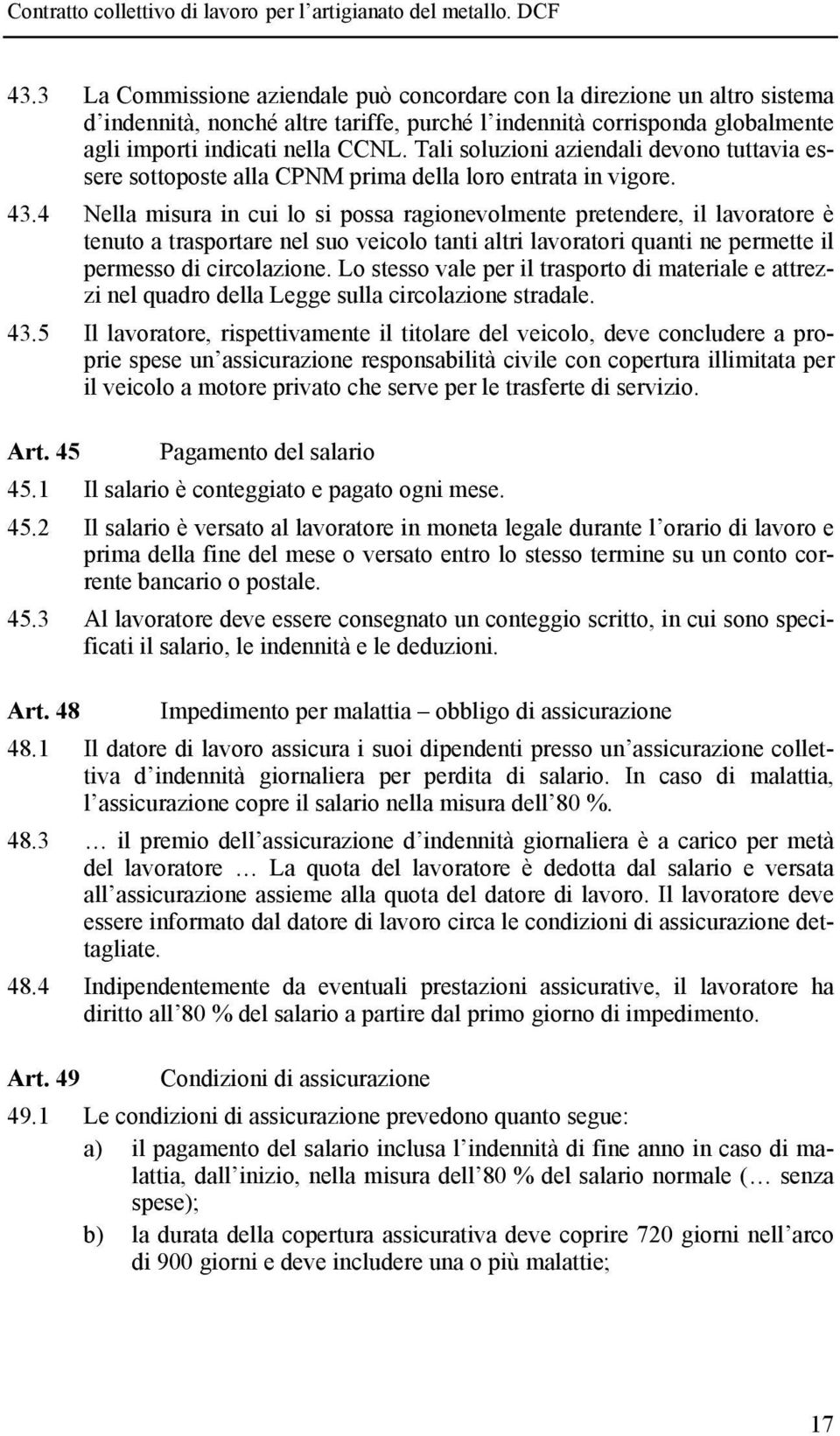 4 Nella misura in cui lo si possa ragionevolmente pretendere, il lavoratore è tenuto a trasportare nel suo veicolo tanti altri lavoratori quanti ne permette il permesso di circolazione.