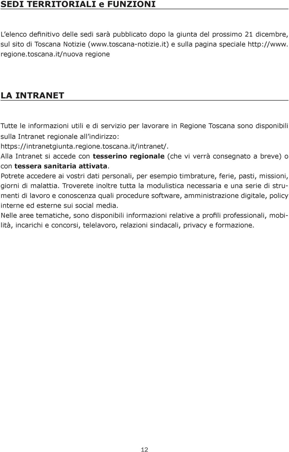 it/nuova regione LA INTRANET Tutte le informazioni utili e di servizio per lavorare in Regione Toscana sono disponibili sulla Intranet regionale all indirizzo: https://intranetgiunta.regione.toscana.