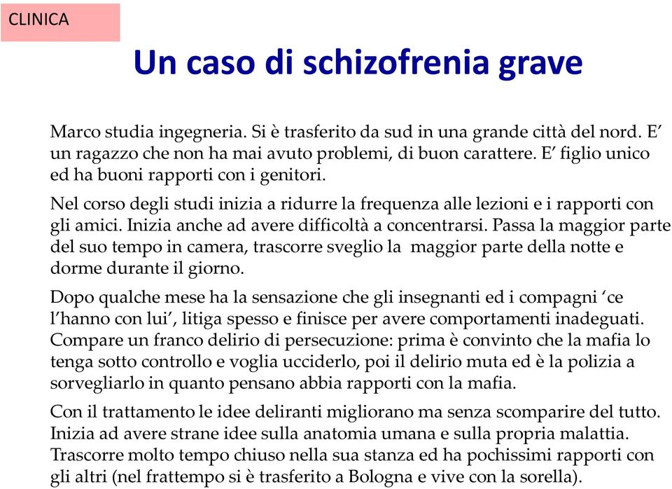 Passa la maggior parte del suo tempo in camera, trascorre sveglio la maggior parte della notte e dorme durante il giorno.