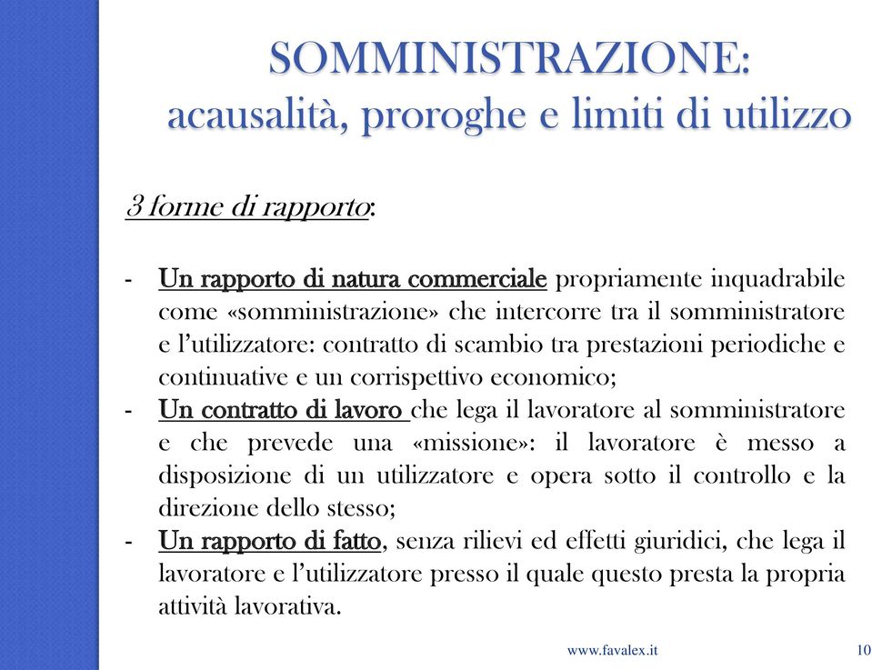 somministratore e che prevede una «missione»: il lavoratore è messo a disposizione di un utilizzatore e opera sotto il controllo e la direzione dello stesso; -