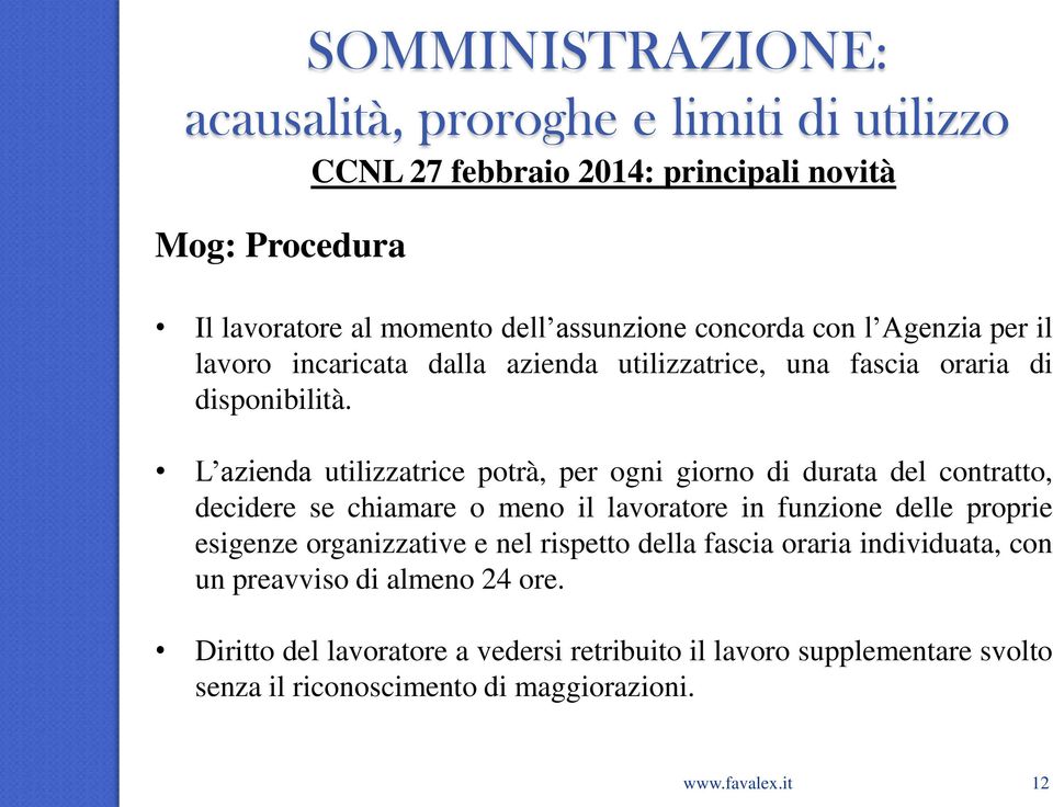 L azienda utilizzatrice potrà, per ogni giorno di durata del contratto, decidere se chiamare o meno il lavoratore in funzione delle proprie