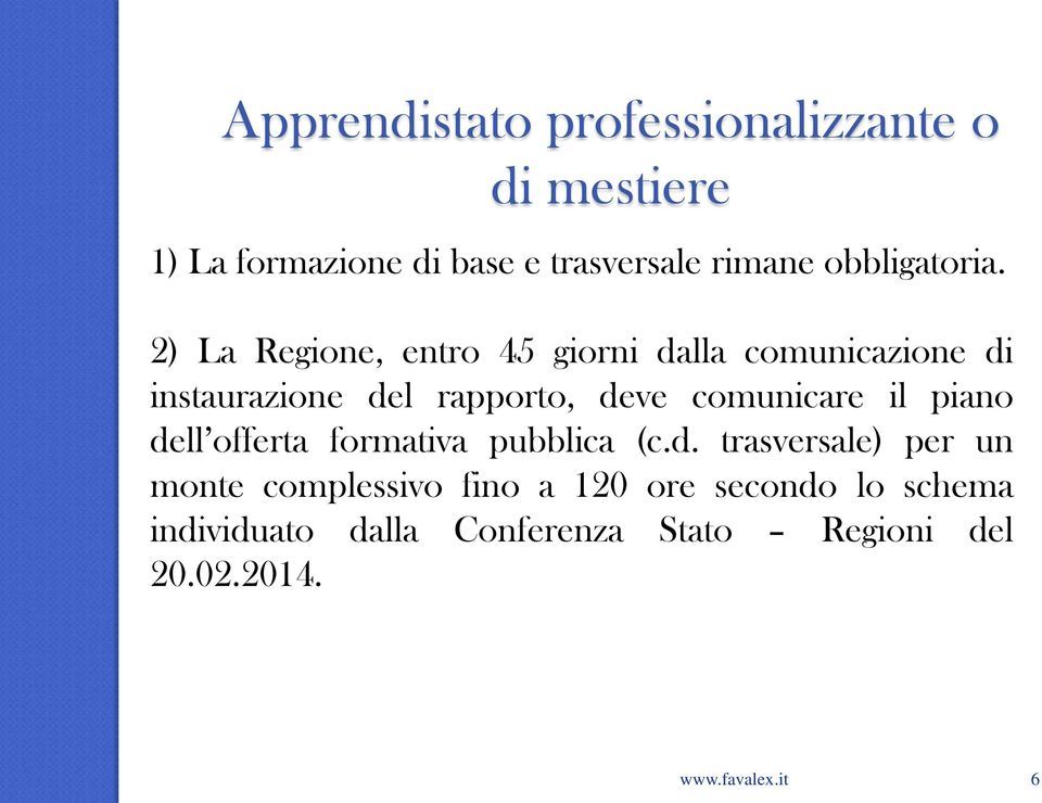 2) La Regione, entro 45 giorni dalla comunicazione di instaurazione del rapporto, deve comunicare