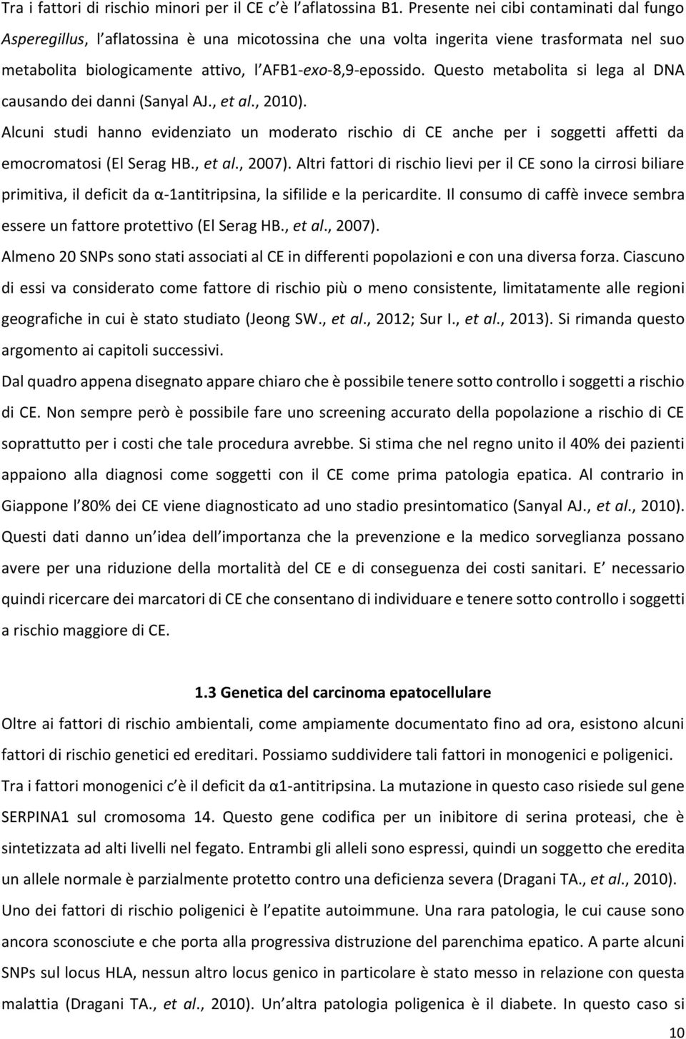 Questo metabolita si lega al DNA causando dei danni (Sanyal AJ., et al., 2010). Alcuni studi hanno evidenziato un moderato rischio di CE anche per i soggetti affetti da emocromatosi (El Serag HB.