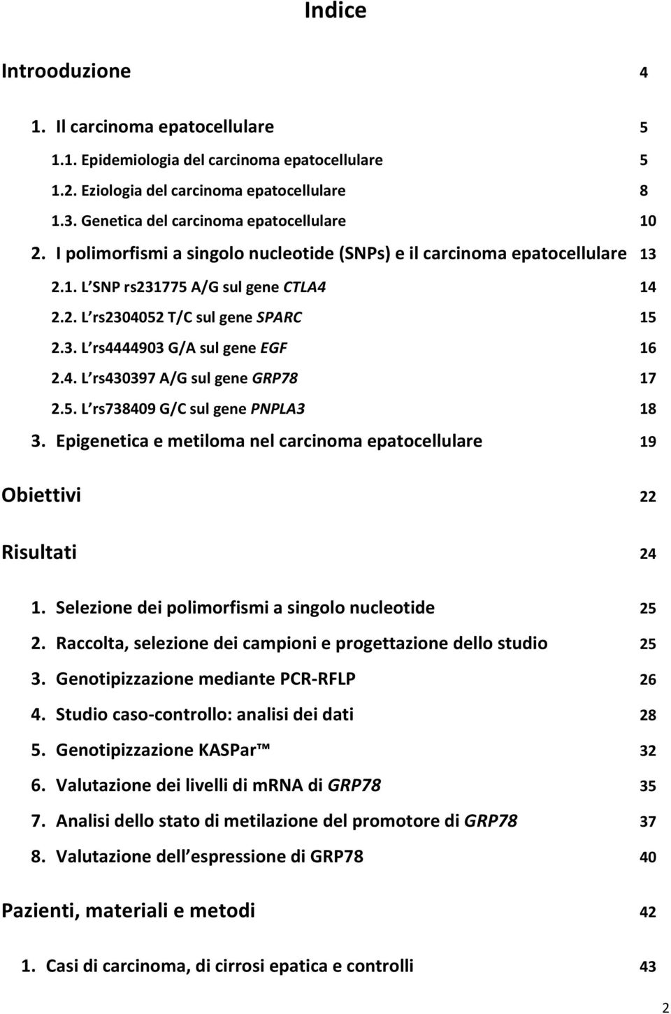 5. L rs738409 G/C sul gene PNPLA3 18 3. Epigenetica e metiloma nel carcinoma epatocellulare 19 Obiettivi 22 Risultati 24 1. Selezione dei polimorfismi a singolo nucleotide 25 2.