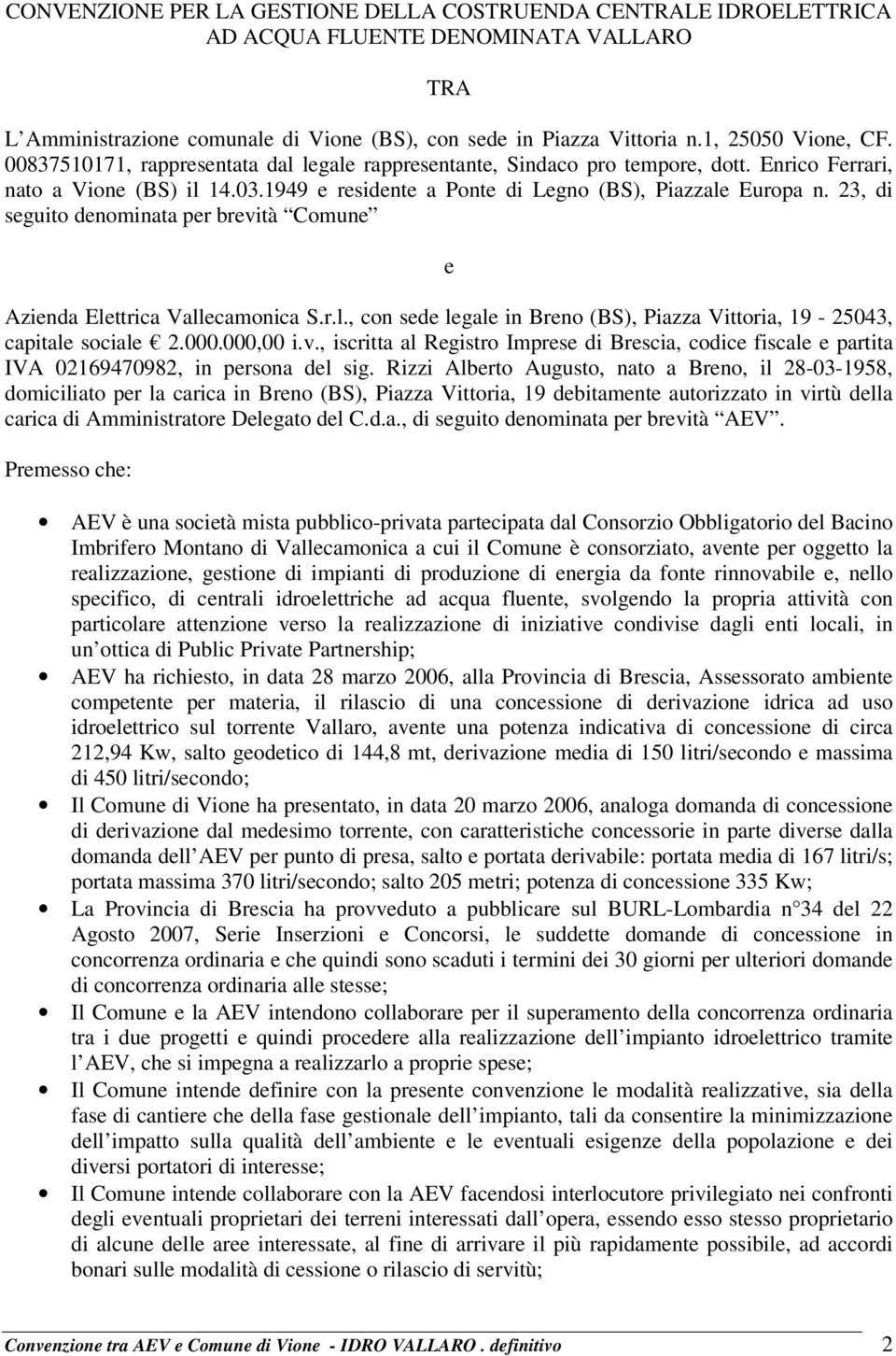 23, di seguito denominata per brevità Comune e Azienda Elettrica Vallecamonica S.r.l., con sede legale in Breno (BS), Piazza Vittoria, 19-25043, capitale sociale 2.000.000,00 i.v., iscritta al Registro Imprese di Brescia, codice fiscale e partita IVA 02169470982, in persona del sig.