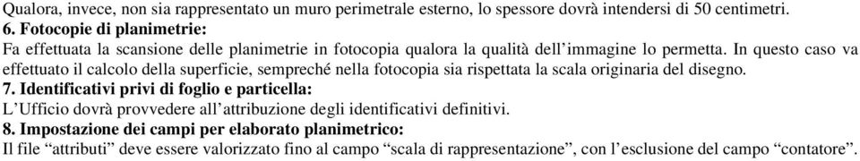 In questo caso va effettuato il calcolo della superficie, sempreché nella fotocopia sia rispettata la scala originaria del disegno. 7.