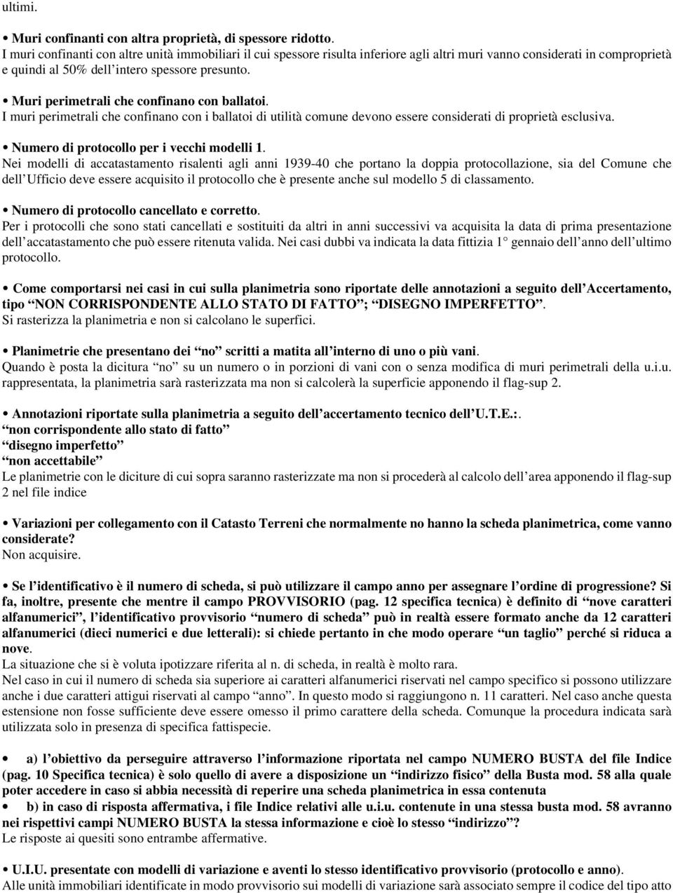 Muri perimetrali che confinano con ballatoi. I muri perimetrali che confinano con i ballatoi di utilità comune devono essere considerati di proprietà esclusiva.