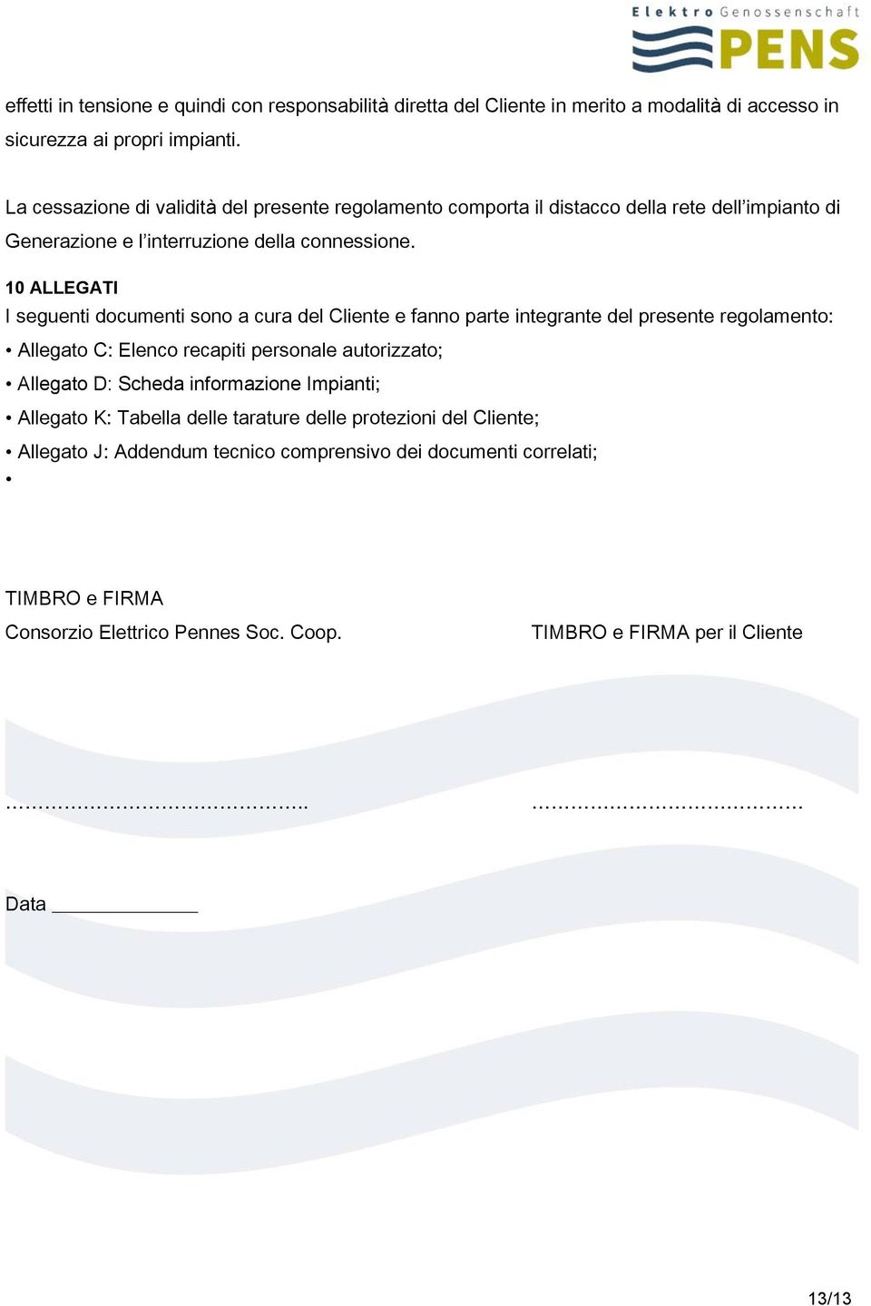 10 ALLEGATI I seguenti documenti sono a cura del Cliente e fanno parte integrante del presente regolamento: Allegato C: Elenco recapiti personale autorizzato; Allegato D: