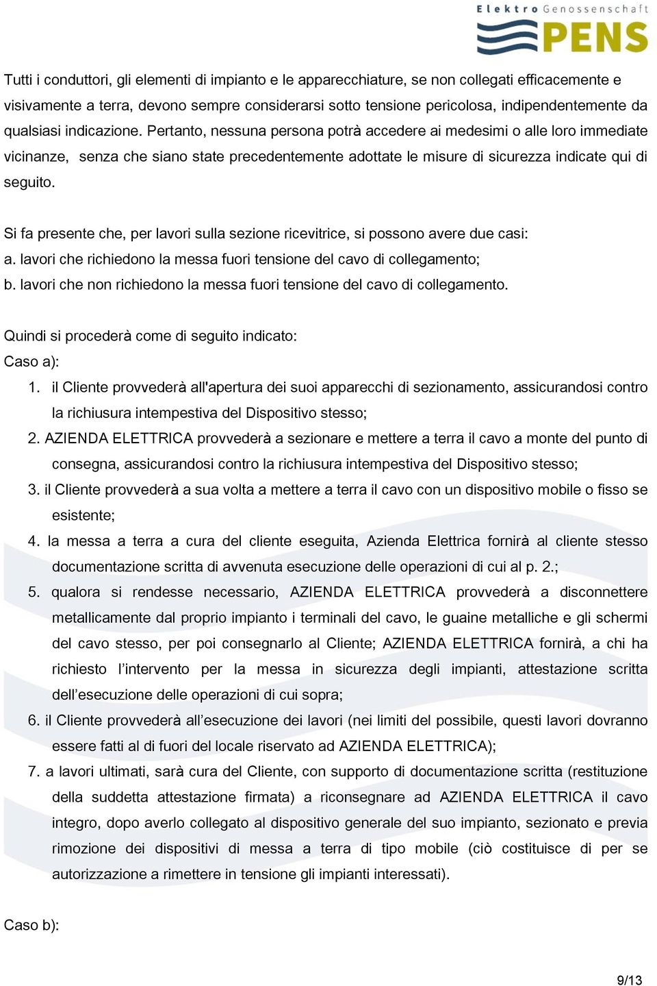 Pertanto, nessuna persona potrà accedere ai medesimi o alle loro immediate vicinanze, senza che siano state precedentemente adottate le misure di sicurezza indicate qui di seguito.